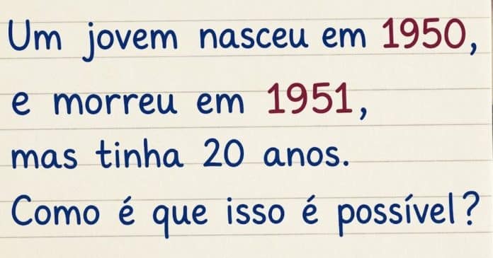 Desafio de lógica: Ele nasceu em 1950 e morreu em 1951 aos 20 anos… como isso é possível?